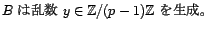 B は乱数 y in Z/(p-1)Z を生成